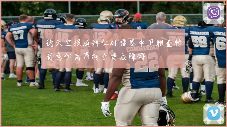 德天空报道拜仁对雷恩中卫雅奎特有意但高昂转会费成障碍