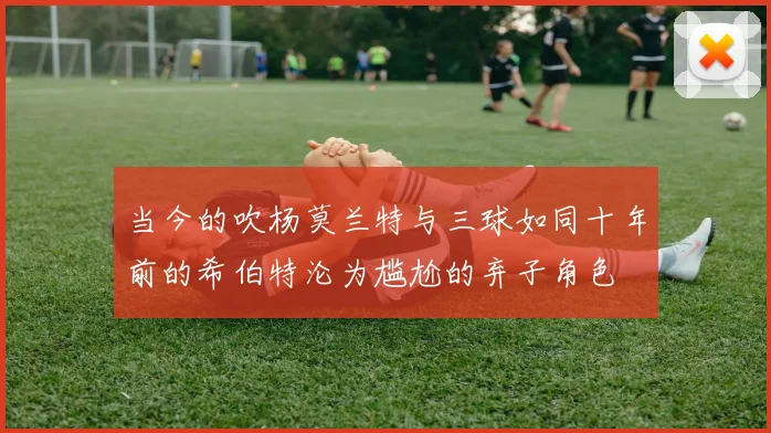 当今的吹杨莫兰特与三球如同十年前的希伯特沦为尴尬的弃子角色