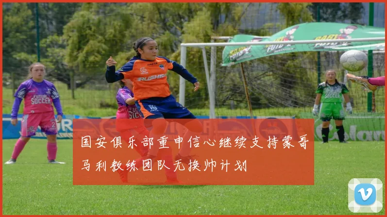 国安俱乐部重申信心继续支持蒙哥马利教练团队无换帅计划